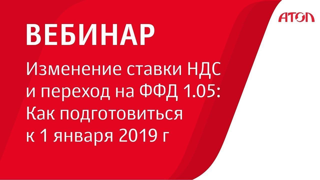 Изменение ставки НДС и переход на ФФД 1 05. Как подготовиться 1 января 2019 г. смотреть онлайн