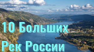10 САМЫХ БОЛЬШИХ РЕК РОССИИ.
