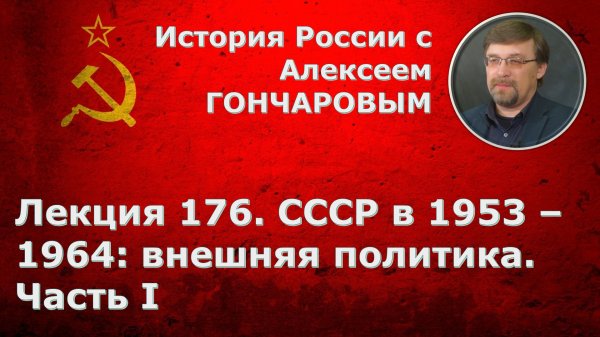 История России с Алексеем ГОНЧАРОВЫМ. Лекция 176. СССР в 1953-1964. Внешняя политика. Часть I
