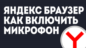 ЯНДЕКС БРАУЗЕР КАК ВКЛЮЧИТЬ МИКРОФОН