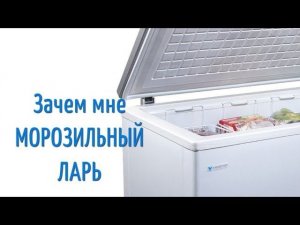 Зачем мне морозильный ларь?