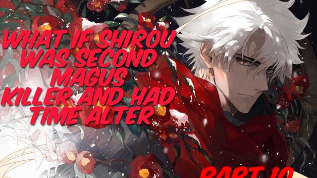 What if Shirou Emiya was second magus killer and had time alter. Part 10. смотреть онлайн
