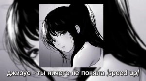 джизус - ты ничего не поняла /speed up/
