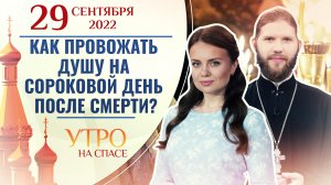 КАК ПРОВОЖАТЬ ДУШУ НА СОРОКОВОЙ ДЕНЬ ПОСЛЕ СМЕРТИ? УТРО НА СПАСЕ
