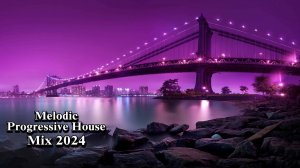 Melodic & Progressive House Mix 2024