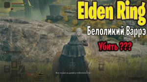 Убийства Боссов Elden Ring Белоликий Варрэ Сюжетный NPC