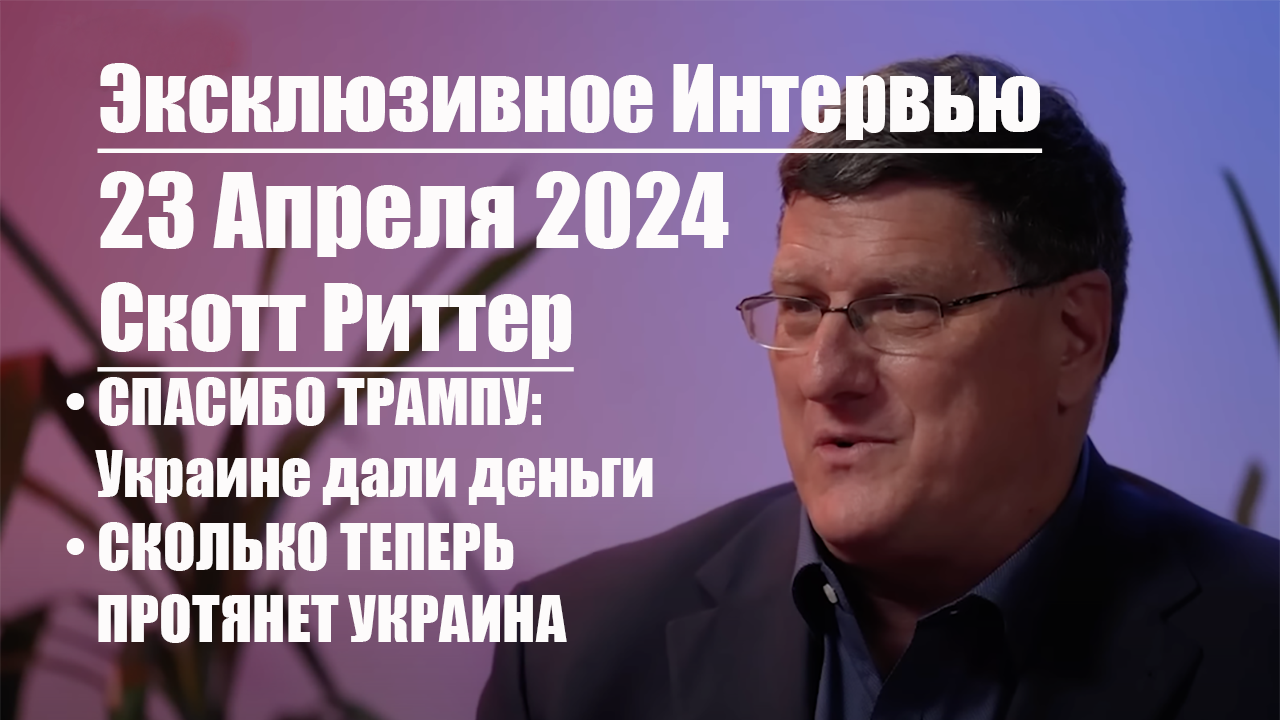 Скотт Риттер НОВОЕ ИНТЕРВЬЮ  СПАСИБО ТРАМПУ: Украине Деньги Дали  Сколько теперь протянет Украина