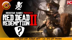 «Лучший мир, новый друг» Это АРТ Трофи | Прохождение RDR 2 на Золото 🏆 Без комментариев