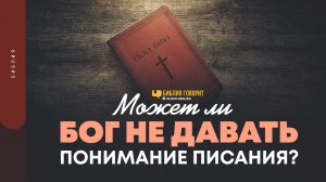 Может ли Бог не давать понимание Писания? | «Библия говорит» | 1481