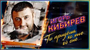 Игорь Кибирев - Ты придёшь ко мне во сне