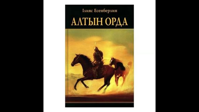 Алтын Орда. 7-бөлім. Іляс Есенберлин. Алтын Орда тарихы