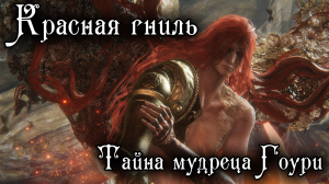 Elden Ring Лор - КРАСНАЯ ГНИЛЬ - Тайна мудреца Гоури