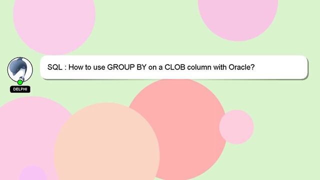 SQL : How to use GROUP BY on a CLOB column with Oracle? смотреть онлайн