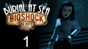 BioShock Infinite: Burial at Sea - Episode One - Прохождение игры на русском [#1] | PC (2016 г.)