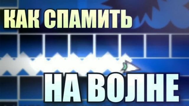 КАК БЫСТРО СПАМИТЬ НА ВОЛНЕ В GEOMETRY DASH