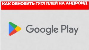 КАК ОБНОВИТЬ ГУГЛ ПЛЕЙ НА АНДРОИД