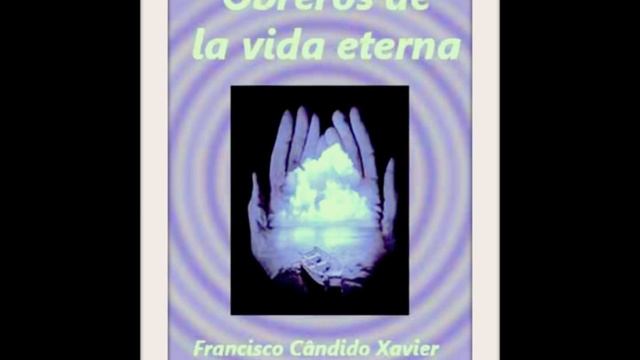 OBREROS DE LA VIDA ETERNA -  Médium CHICO XAVIER  - Por el Espíritu André Luiz.