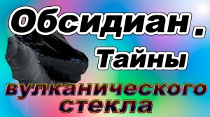 Минералы земли. Обсидиан. Интересные факты и свойства камня.