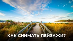 Как Правильно Сфотографировать Пейзаж? ? Уроки Фотографии Для Начинающих