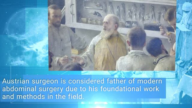 Theodor Billroth: Father of modern abdominal surgery.