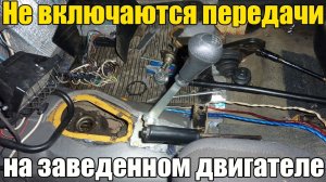 Не включаются передачи (на заведенном двигателе). Нет сцепления. Просто о сложном
