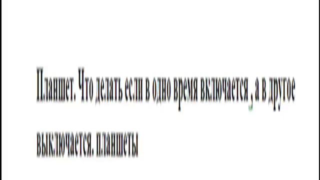 Планшет. Что делать если в одно время включается , а в другое выключается. планшеты? смотреть онлайн