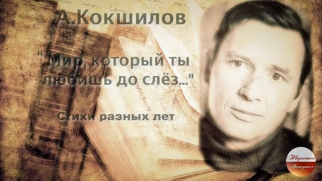 А.Кокшилов "Мир, который ты любишь до слёз ..." Стихи разных лет. Часть первая. смотреть онлайн