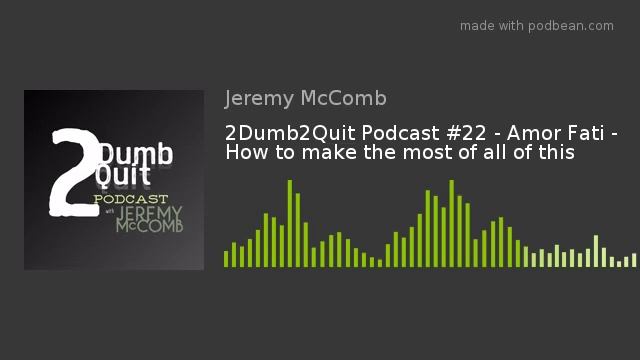 2Dumb2Quit Podcast #22 - Amor Fati - How to make the most of all of this смотреть онлайн