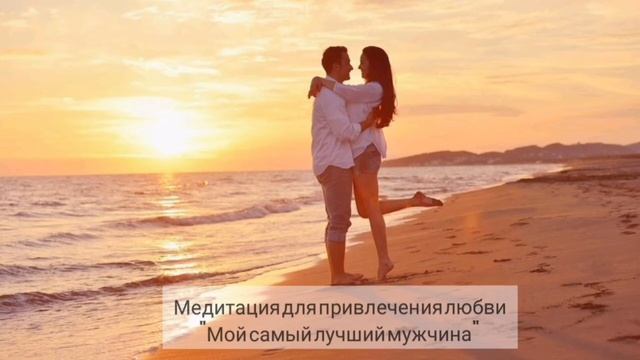 Медитация для привлечения любви "Мой самый лучший мужчина" смотреть онлайн