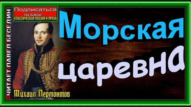 Морская царевна , Михаил Лермонтов ,Русская Поэзия , читает Павел Беседин смотреть онлайн