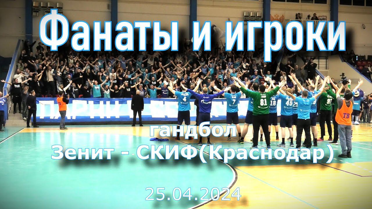 Игроки и фанаты гандбол Зенит-СКИФ 25.04.2024 смотреть онлайн