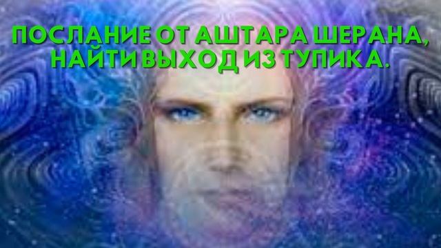 Послание от Аштара Шерана, НАЙТИ ВЫХОД ИЗ ТУПИКА смотреть онлайн