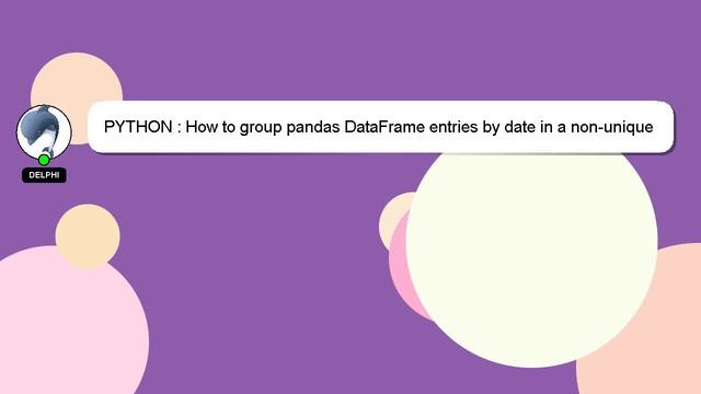 PYTHON : How to group pandas DataFrame entries by date in a non-unique column смотреть онлайн