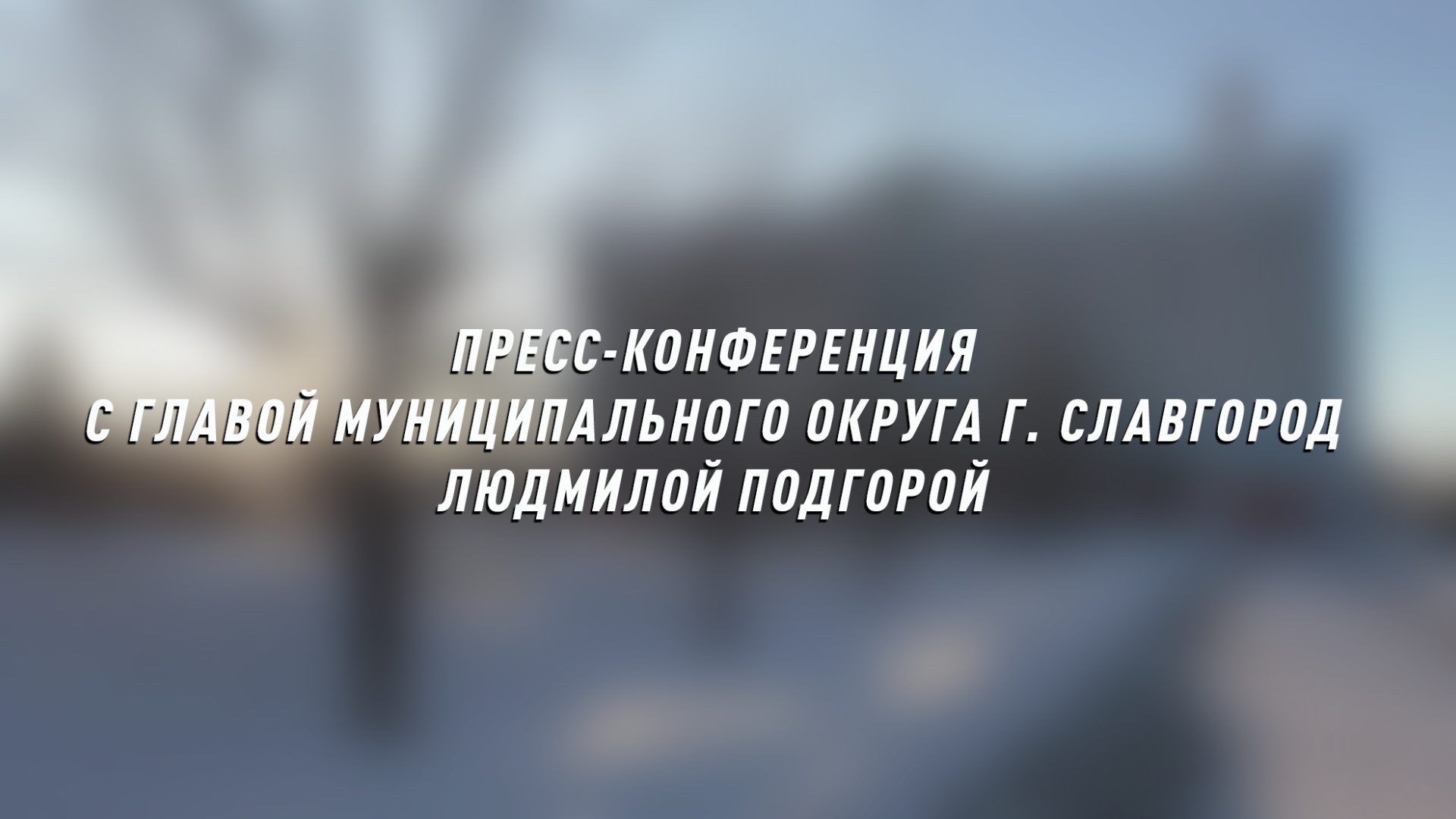 ПРЕСС-КОНФЕРЕНЦИЯ С ГЛАВОЙ МУНИЦИПАЛЬНОГО ОКРУГА Г. СЛАВГОРОД ЛЮДМИЛОЙ ПОДГОРОЙ смотреть онлайн