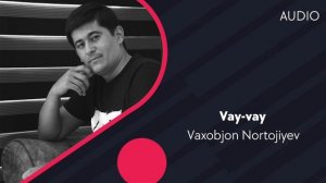 Vaxobjon Nortojiyev - Vay-vay | Вахобжон Нортожиев - Вай-вай (AUDIO)