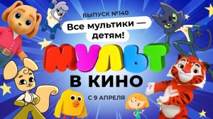 МУЛЬТ в кино. Выпуск 140. Все мультики - детям! — в кинотеатрах с 9 апреля!