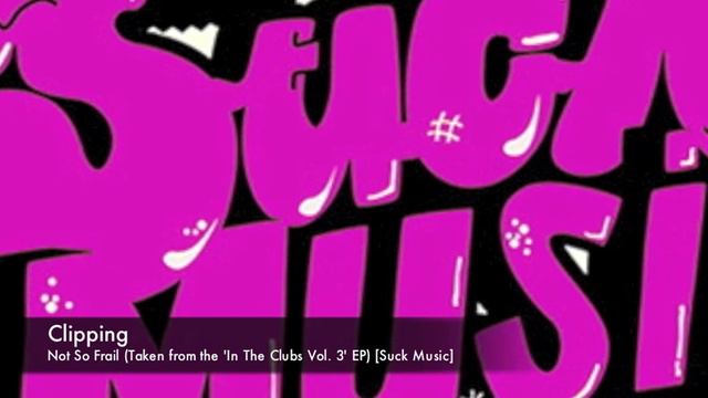 Clipping - Not So Frail (In The Clubs EP Vol. 3) [Suck Music] смотреть онлайн