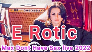 ???E-Rotic Max Dont Have-Sex live 2022???