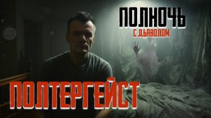 Полночь с дьяволом / полтергейст разбушевался