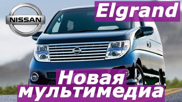 Nissan Elgrand (2002-2006) - установка мультимедиа от Elgrand 52, работает ВСЕ!