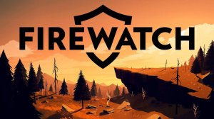 Полное прохождение/ Firewatch