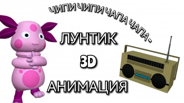 Чипи чипи чапа чапа Лунтик (3D анимация)