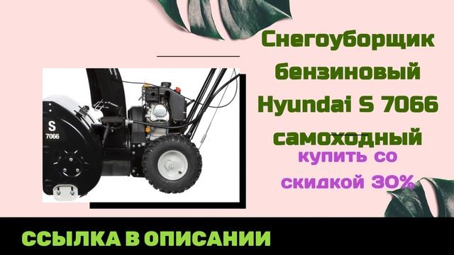 Снегоуборщик бензиновый Hyundai S 7066 самоходный купить со скидкой 30% смотреть онлайн