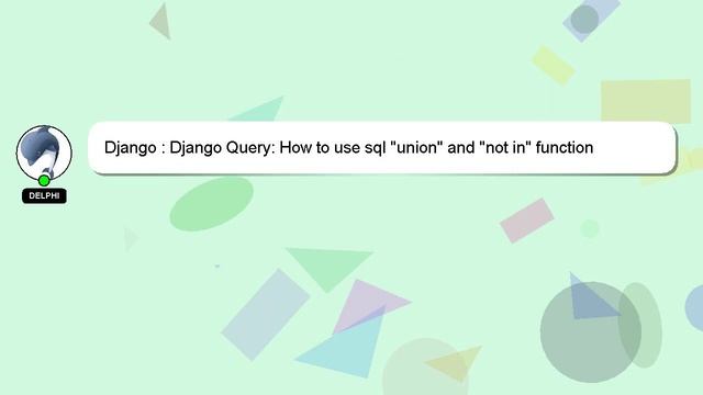 Django : Django Query: How to use sql "union" and "not in" function смотреть онлайн