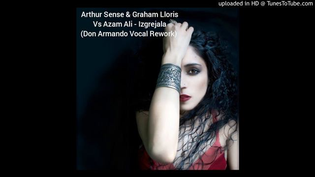 Arthur Sense & Graham Lloris Vs Azam Ali - Izgrejala (Don Armando Vocal Rework) смотреть онлайн