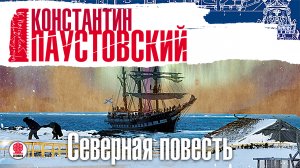 К. ПАУСТОВСКИЙ «СЕВЕРНАЯ ПОВЕСТЬ». Аудиокнига. Читает Всеволод Кузнецов