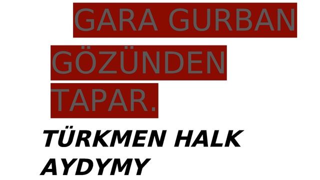 GARA GURBAN-GÖZUNDEN TAPAR #TÜRKMEN HALK AYDYM