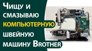 Чищу и смазываю компьютерную швейную машину Brother