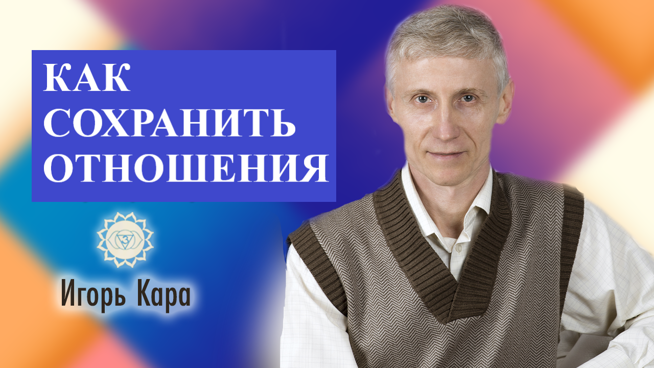 КАК СОХРАНИТЬ ОТНОШЕНИЯ - нумеролог Игорь Кара.mp4