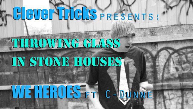 Clever Tricks - We Heroes ft. C-Dunne (Throwing Glass in Stone Houses 9/13) смотреть онлайн